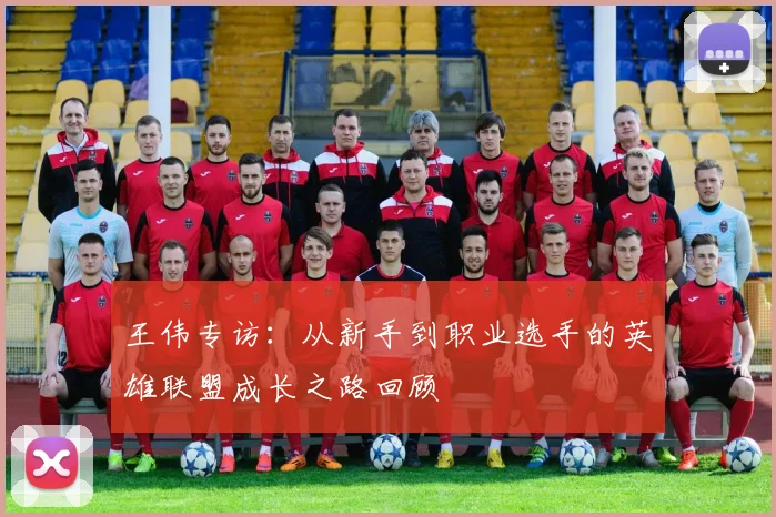 王伟专访：从新手到职业选手的英雄联盟成长之路回顾