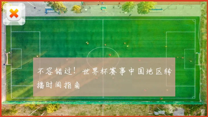 不容错过！世界杯赛事中国地区转播时间指南